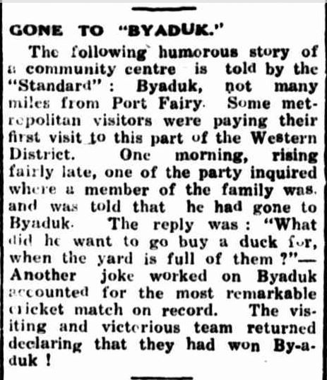 GONE TO "BYADUK.". (1945, May 17). Portland Guardian (Vic. : 1876 - 1953), p. 2 Edition: EVENING. Retrieved October 1, 2013, from http://nla.gov.au/nla.news-article64404340