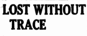 LOST WITHOUT TRACE. (1931, December 10). Chronicle (Adelaide, SA : 1895 - 1954), p. 62. Retrieved June 2, 2014, from http://nla.gov.au/nla.news-article90636449
